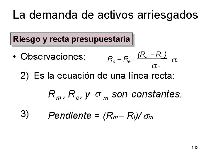 La demanda de activos arriesgados Riesgo y recta presupuestaria • Observaciones: Rc = Re