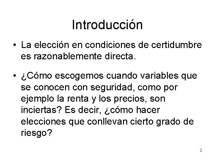 Introducción • La elección en condiciones de certidumbre es razonablemente directa. • ¿Cómo escogemos