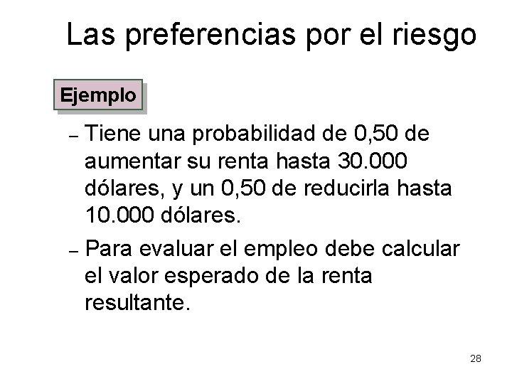 Las preferencias por el riesgo Ejemplo Tiene una probabilidad de 0, 50 de aumentar