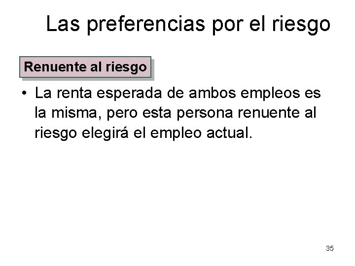 Las preferencias por el riesgo Renuente al riesgo • La renta esperada de ambos