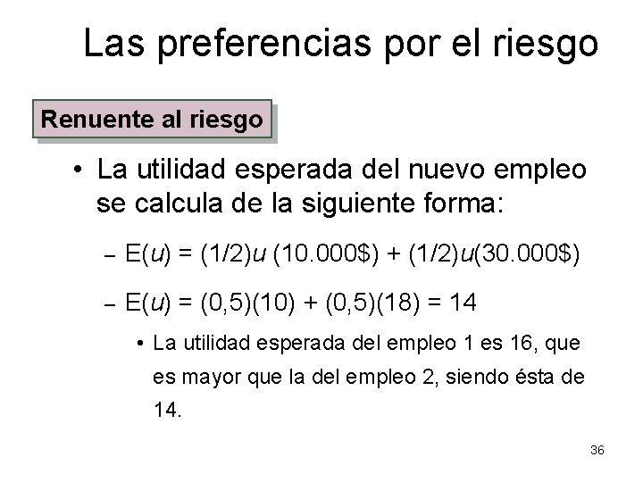 Las preferencias por el riesgo Renuente al riesgo • La utilidad esperada del nuevo