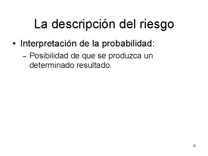 La descripción del riesgo • Interpretación de la probabilidad: – Posibilidad de que se