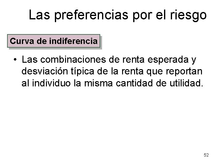 Las preferencias por el riesgo Curva de indiferencia • Las combinaciones de renta esperada