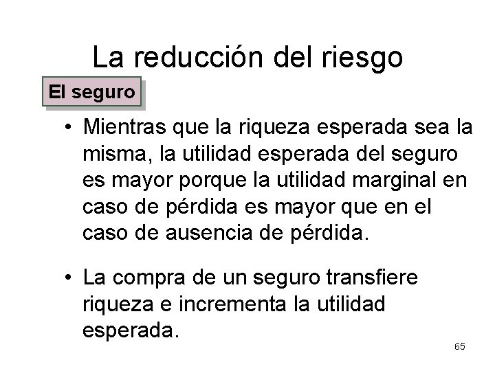 La reducción del riesgo El seguro • Mientras que la riqueza esperada sea la