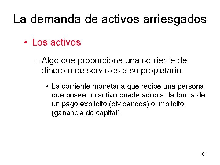 La demanda de activos arriesgados • Los activos – Algo que proporciona una corriente