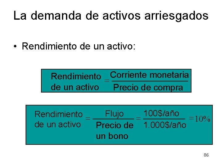 La demanda de activos arriesgados • Rendimiento de un activo: Rendimiento = Corriente monetaria