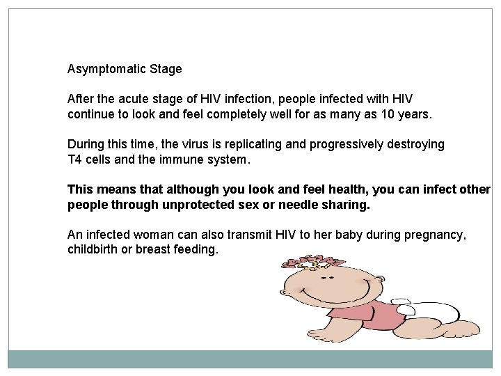 Asymptomatic Stage After the acute stage of HIV infection, people infected with HIV continue