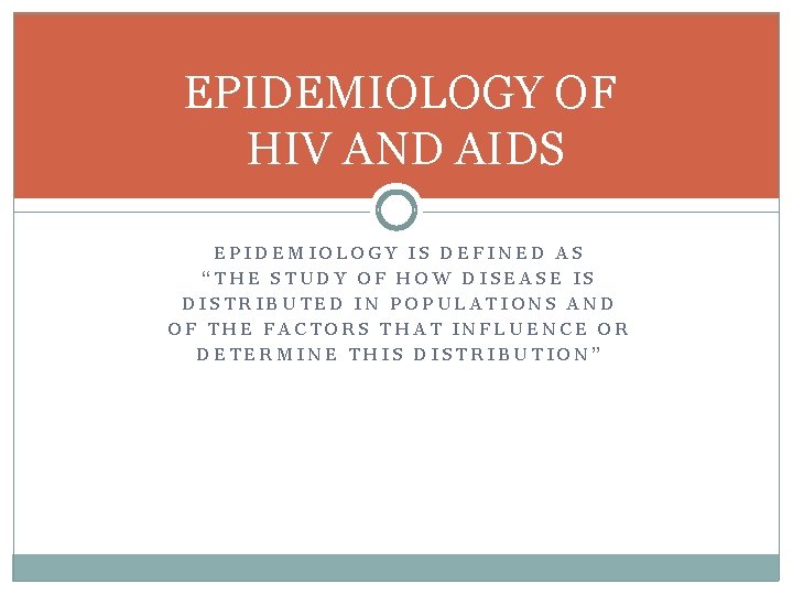 EPIDEMIOLOGY OF HIV AND AIDS EPIDEMIOLOGY IS DEFINED AS “THE STUDY OF HOW DISEASE EPIDEMIOLOGY OF HIV AND AIDS EPIDEMIOLOGY IS DEFINED AS “THE STUDY OF HOW DISEASE