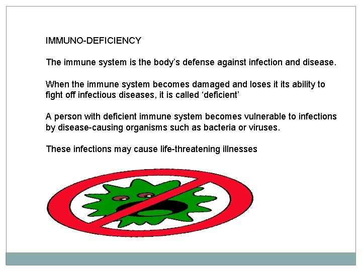 IMMUNO-DEFICIENCY The immune system is the body’s defense against infection and disease. When the
