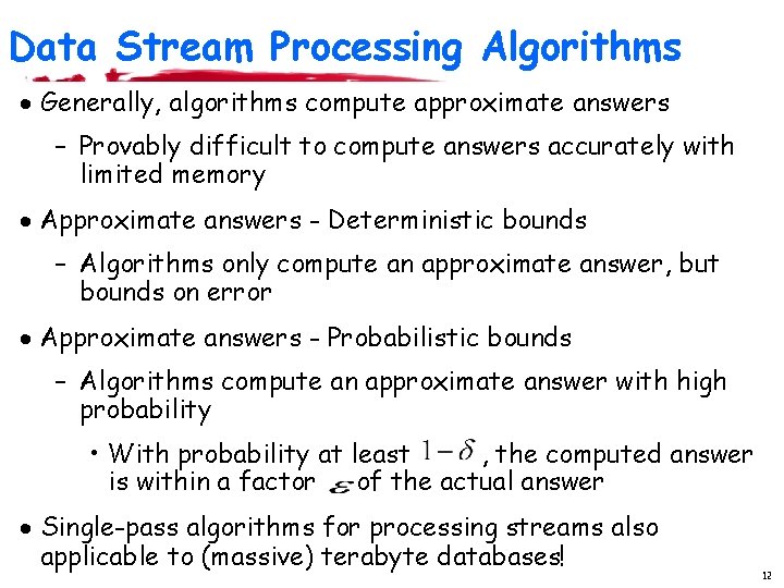 Data Stream Processing Algorithms · Generally, algorithms compute approximate answers – Provably difficult to Data Stream Processing Algorithms · Generally, algorithms compute approximate answers – Provably difficult to