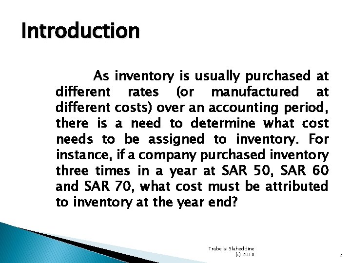 Introduction As inventory is usually purchased at different rates (or manufactured at different costs) Introduction As inventory is usually purchased at different rates (or manufactured at different costs)