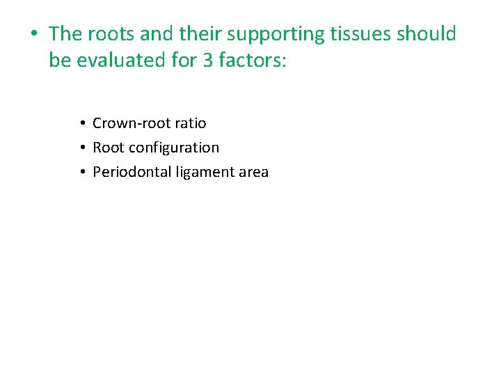  • The roots and their supporting tissues should be evaluated for 3 factors: