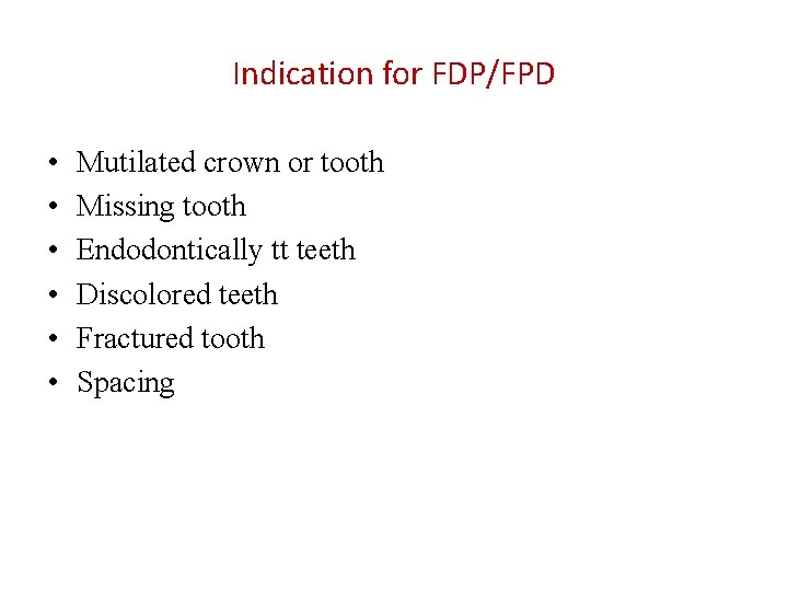 Indication for FDP/FPD • • • Mutilated crown or tooth Missing tooth Endodontically tt