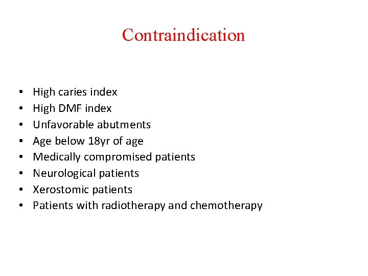 Contraindication • • High caries index High DMF index Unfavorable abutments Age below 18