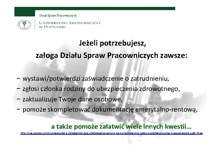 Dział Spraw Pracowniczych Jeżeli potrzebujesz, załoga Działu Spraw Pracowniczych zawsze: − wystawi/potwierdzi zaświadczenie o