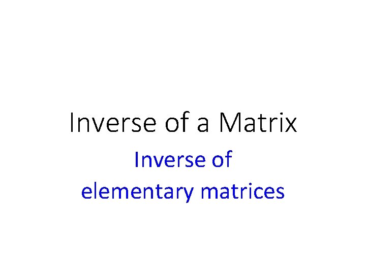 Inverse of a Matrix Inverse of elementary matrices 