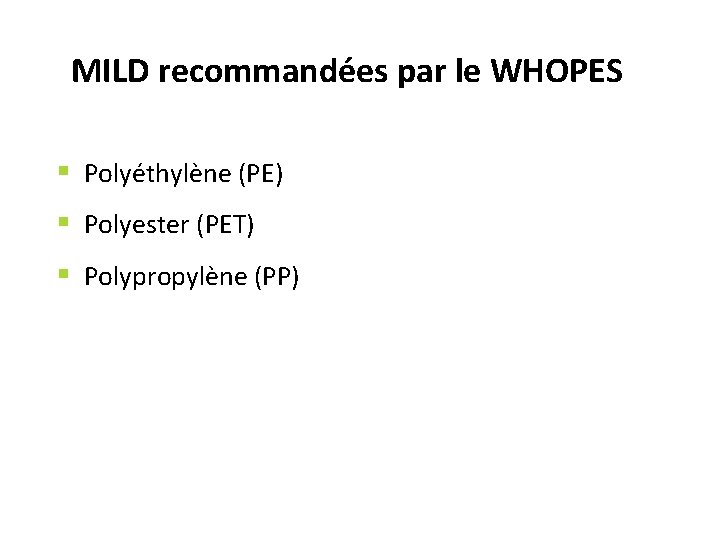 MILD recommandées par le WHOPES § Polyéthylène (PE) § Polyester (PET) § Polypropylène (PP)