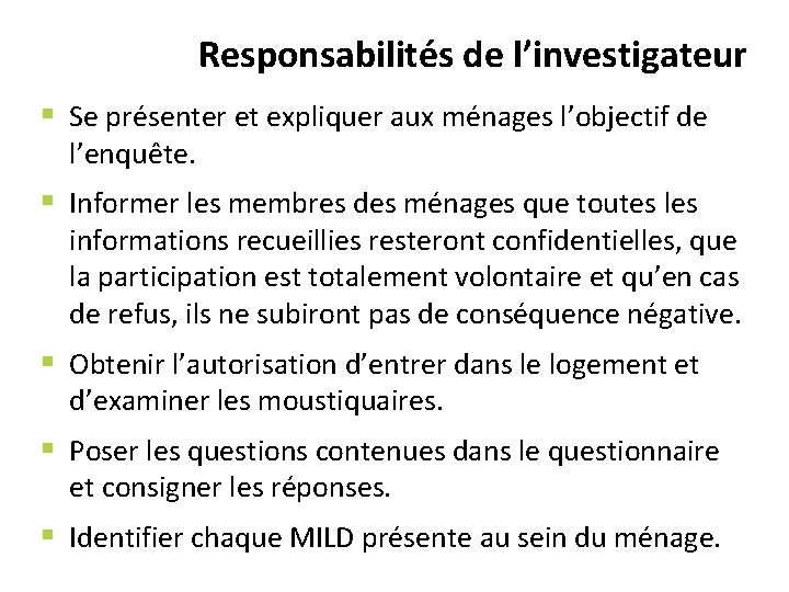 Responsabilités de l’investigateur § Se présenter et expliquer aux ménages l’objectif de l’enquête. §