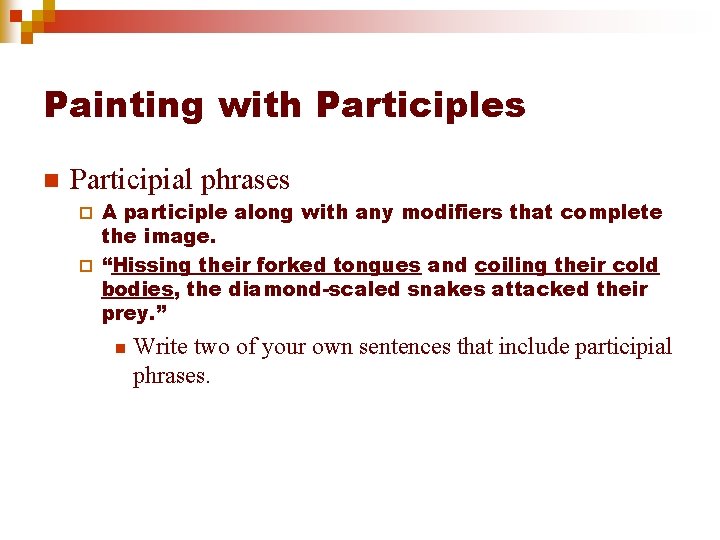 Painting with Participles n Participial phrases A participle along with any modifiers that complete