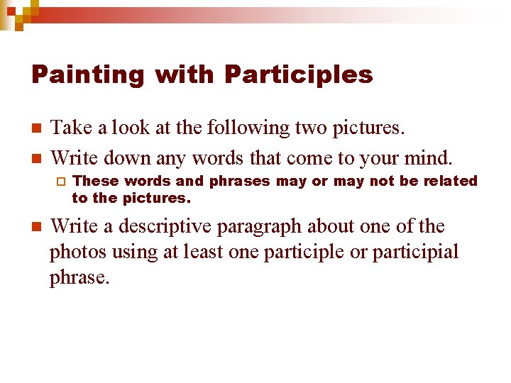 Painting with Participles n n Take a look at the following two pictures. Write