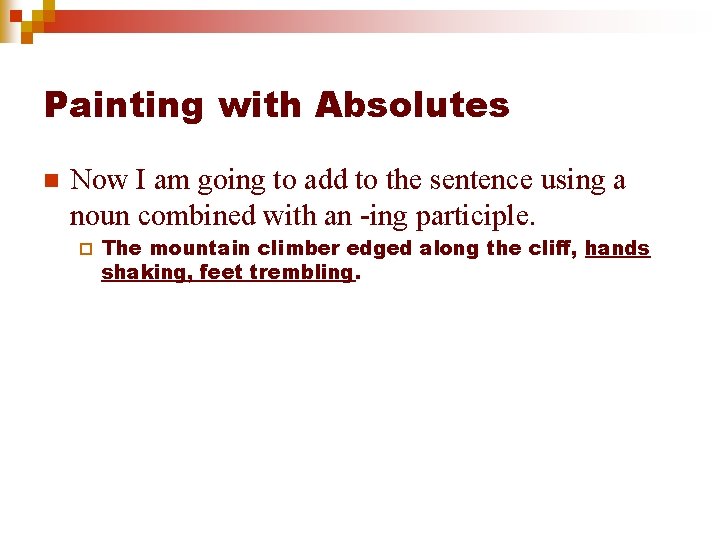 Painting with Absolutes n Now I am going to add to the sentence using