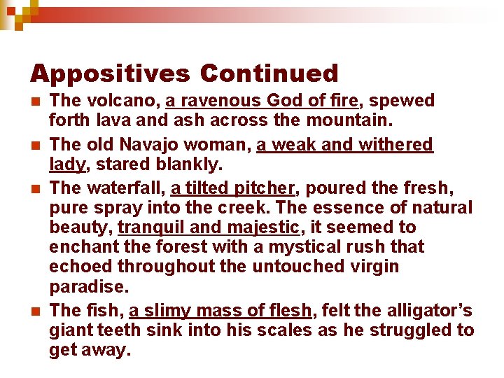 Appositives Continued n n The volcano, a ravenous God of fire, spewed forth lava