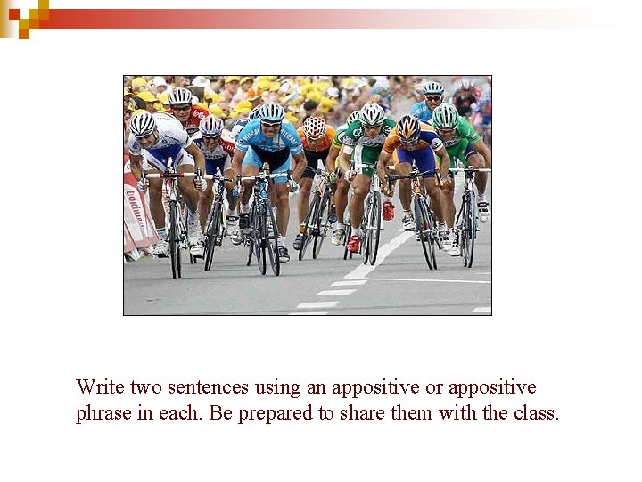 Write two sentences using an appositive or appositive phrase in each. Be prepared to