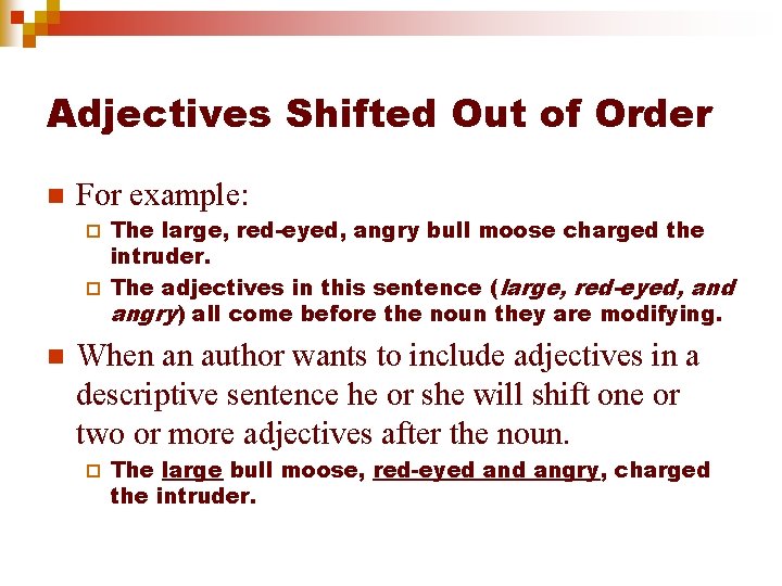 Adjectives Shifted Out of Order n For example: The large, red-eyed, angry bull moose
