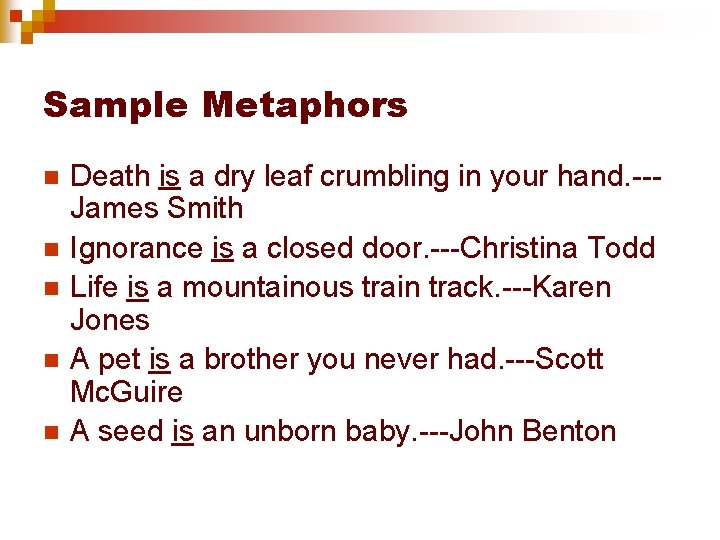 Sample Metaphors n n n Death is a dry leaf crumbling in your hand.