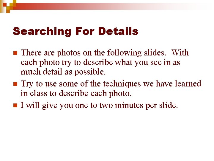 Searching For Details n n n There are photos on the following slides. With