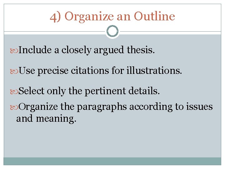 4) Organize an Outline Include a closely argued thesis. Use precise citations for illustrations.