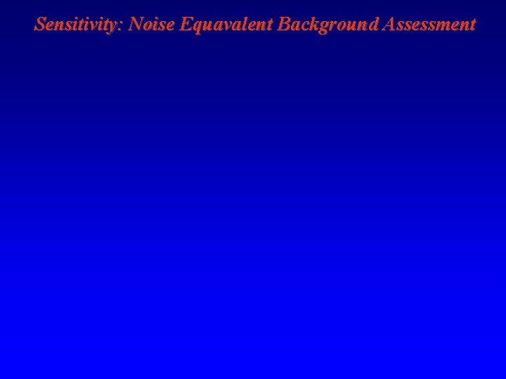 Sensitivity: Noise Equavalent Background Assessment 