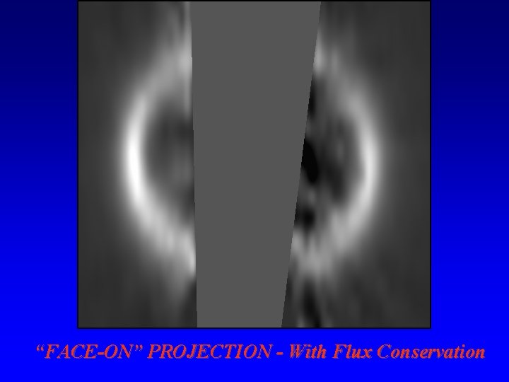 “FACE-ON” PROJECTION - With Flux Conservation 