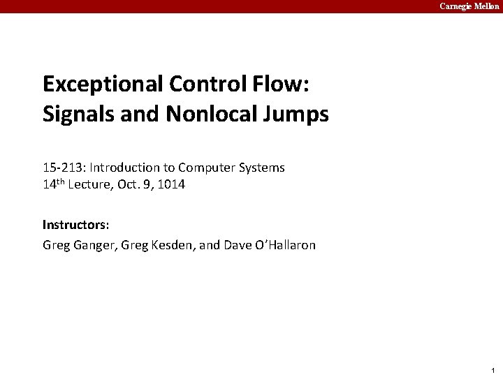 Carnegie Mellon Exceptional Control Flow: Signals and Nonlocal Jumps 15 -213: Introduction to Computer