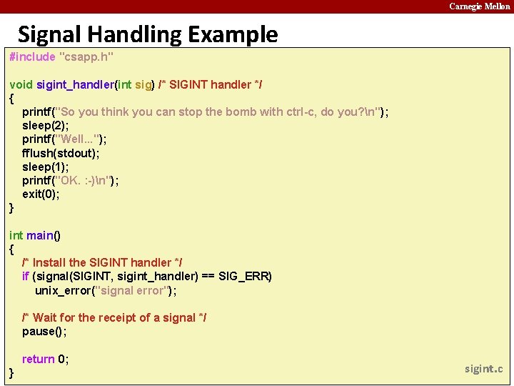 Carnegie Mellon Signal Handling Example #include "csapp. h" void sigint_handler(int sig) /* SIGINT handler