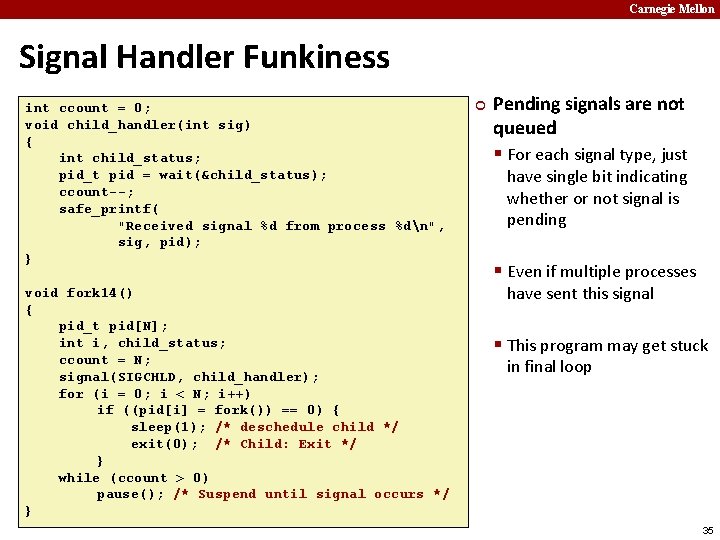 Carnegie Mellon Signal Handler Funkiness int ccount = 0; void child_handler(int sig) { int