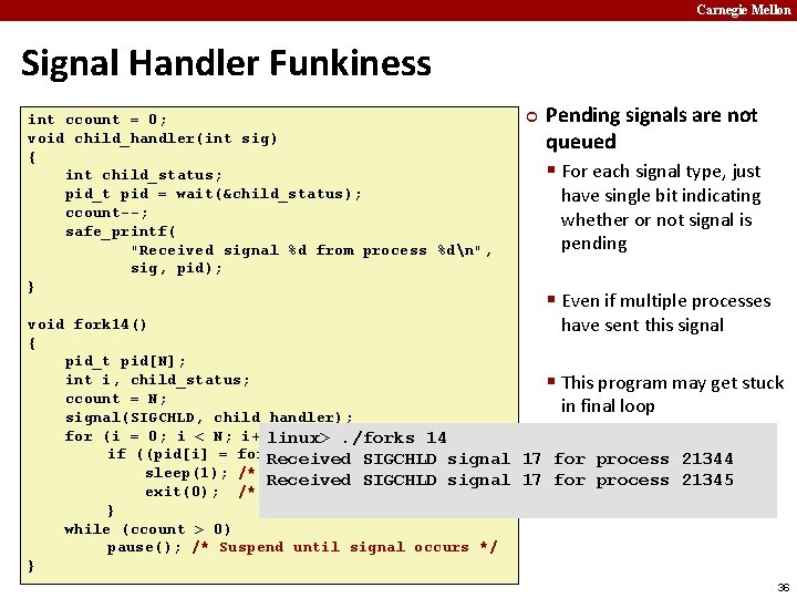 Carnegie Mellon Signal Handler Funkiness int ccount = 0; void child_handler(int sig) { int