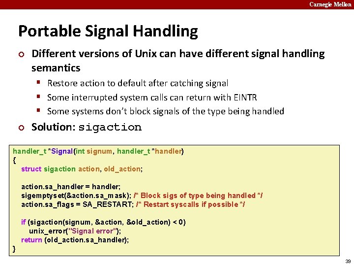 Carnegie Mellon Portable Signal Handling ¢ Different versions of Unix can have different signal