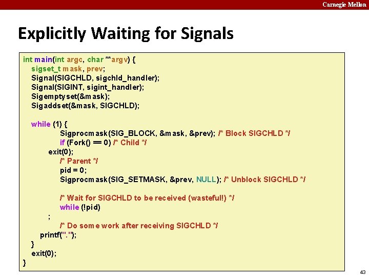 Carnegie Mellon Explicitly Waiting for Signals int main(int argc, char **argv) { sigset_t mask,