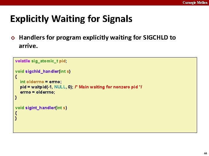 Carnegie Mellon Explicitly Waiting for Signals ¢ Handlers for program explicitly waiting for SIGCHLD