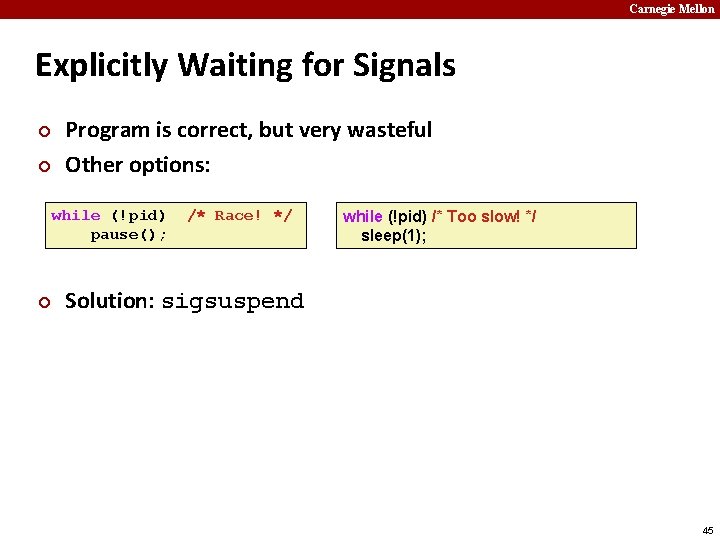 Carnegie Mellon Explicitly Waiting for Signals ¢ ¢ Program is correct, but very wasteful