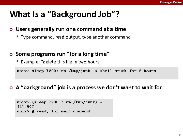 Carnegie Mellon What Is a “Background Job”? ¢ Users generally run one command at