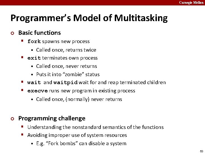 Carnegie Mellon Programmer’s Model of Multitasking ¢ Basic functions § fork spawns new process