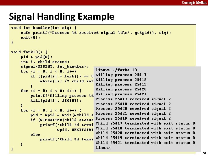 Carnegie Mellon Signal Handling Example void int_handler(int sig) { safe_printf("Process %d received signal %dn",