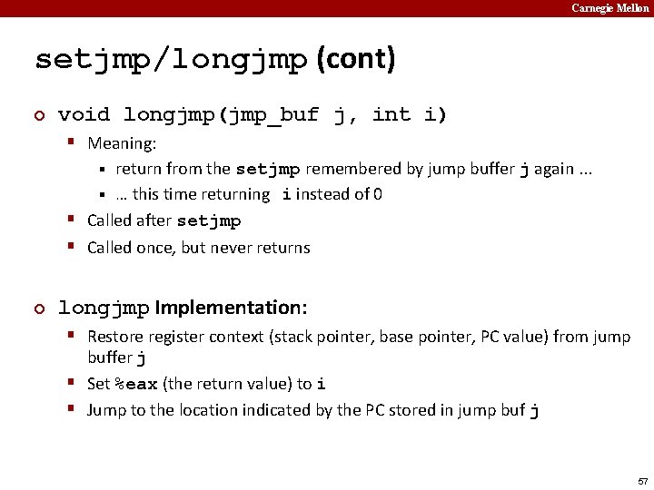 Carnegie Mellon setjmp/longjmp (cont) ¢ void longjmp(jmp_buf j, int i) § Meaning: return from