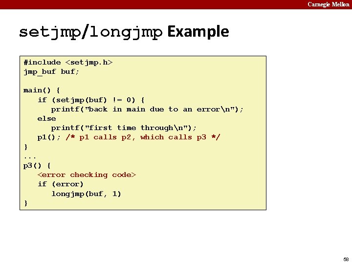 Carnegie Mellon setjmp/longjmp Example #include <setjmp. h> jmp_buf buf; main() { if (setjmp(buf) !=