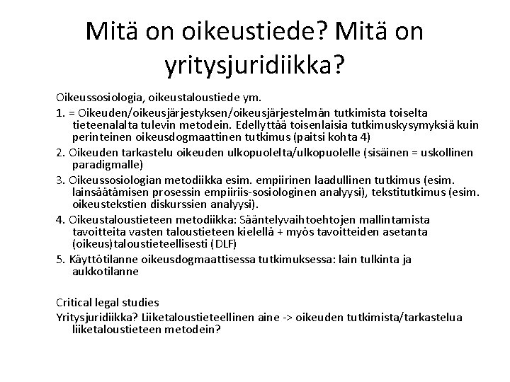 Mitä on oikeustiede? Mitä on yritysjuridiikka? Oikeussosiologia, oikeustaloustiede ym. 1. = Oikeuden/oikeusjärjestyksen/oikeusjärjestelmän tutkimista toiselta