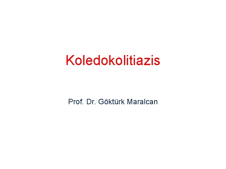 Koledokolitiazis Prof. Dr. Göktürk Maralcan 