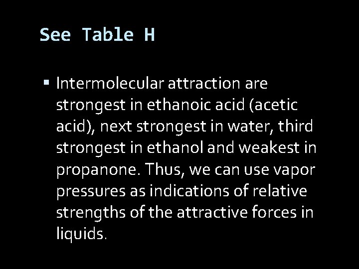 See Table H Intermolecular attraction are strongest in ethanoic acid (acetic acid), next strongest