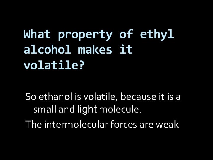 What property of ethyl alcohol makes it volatile? So ethanol is volatile, because it